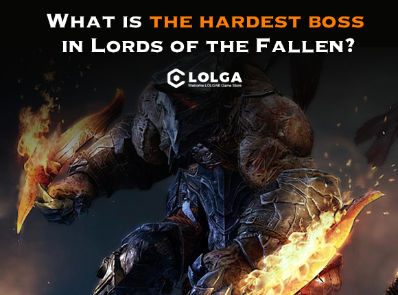 What is the hardest boss in Lords of the Fallen?